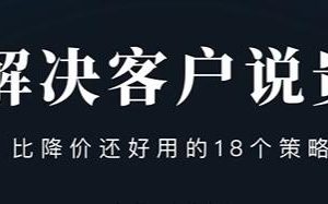 销售技巧《解决客户说贵的问题》比降价还好用的18个销售策略